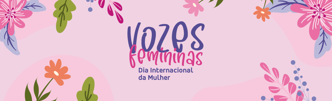 Vozes Femininas – Dia Internacional da Mulher
